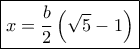 \boxed{ x = \frac{b}{2}\left( {\sqrt 5  - 1} \right)}