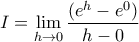 \displaystyle{I=\lim_{h\rightarrow 0}\frac{(e^h-e^0)}{h-0}