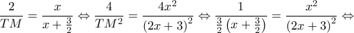 \displaystyle \frac{2}{{TM}} = \frac{x}{{x + \frac{3}{2}}} \Leftrightarrow \frac{4}{{T{M^2}}} = \frac{{4{x^2}}}{{{{(2x + 3)}^2}}} \Leftrightarrow \frac{1}{{\frac{3}{2}\left( {x + \frac{3}{2}} \right)}} = \frac{{{x^2}}}{{{{(2x + 3)}^2}}} \Leftrightarrow 