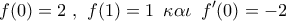 \displaystyle{\,f(0) = 2\,\,,\,\,f(1) = 1\,\,\,\kappa \alpha \iota \,\,\,{f{'}}(0) =  - 2}