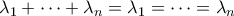 \displaystyle{ \lambda_1 + \cdots + \lambda_n = \lambda_1 = \cdots = \lambda_n}