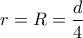 r=R=\dfrac{d}{4}