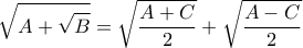 \displaystyle{\sqrt{A+\sqrt{B}}=\sqrt{\frac{A+C}{2}}+\sqrt{\frac{A-C}{2}}}