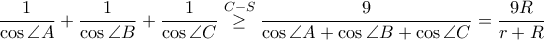  \dfrac{1}{\cos\angle A}}+\dfrac{1}{\cos\angle B}}+\dfrac{1}{\cos\angle C}} \overset{C-S}{ \geq} \dfrac{9}{\cos\angle A+\cos\angle B+\cos\angle C}=\dfrac{9R}{r+R}