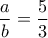 \dfrac{a}{b}=\dfrac{5}{3}