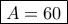 \boxed {A=60}