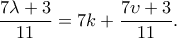 \displaystyle{\frac{7\lambda +3}{11}=7k+\frac{7\upsilon +3}{11}.}