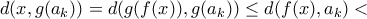 d(x,g( a_k)) = d(g(f(x)),g( a_k)) \le d(f(x),a_k) <