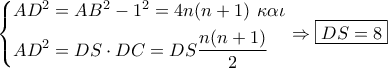 \left\{ \begin{gathered} 
  A{D^2} = A{B^2} - {1^2} = 4n(n + 1)\,\,\kappa \alpha \iota  \hfill \\ 
  A{D^2} = DS \cdot DC = DS\frac{{n(n + 1)}}{2} \hfill \\  
\end{gathered}  \right. \Rightarrow \boxed{DS = 8}