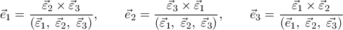\displaystyle{\vec{e}_1 = \frac{\vec{\varepsilon}_2 \times \vec{\varepsilon}_3}{\left ( \vec{\varepsilon }_1, \; \vec{\varepsilon }_2, \; \vec{\varepsilon }_3 \right )}, \qquad \vec{e}_2  = \frac{\vec{\varepsilon }_3 \times \vec{\varepsilon }_1}{\left ( \vec{\varepsilon }_1, \; \vec{\varepsilon }_2, \; \vec{\varepsilon }_3 \right )}, \qquad \vec{e}_3 = \frac{\vec{\varepsilon }_1 \times \vec{\varepsilon }_2}{ \left ( \vec{e}_1, \; \vec{\varepsilon }_2, \; \vec{\varepsilon _3} \right )  }}