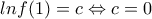 \displaystyle{lnf(1)=c \Leftrightarrow c=0} \displaystyle{lnf(1)=c \Leftrightarrow c=0}