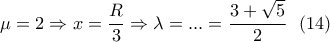 \displaystyle{\mu=2 \Rightarrow x=\frac{R}{3} \Rightarrow \lambda =...=\frac{3+\sqrt{5}}{2}  \  \  (14) }