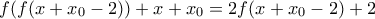 \displaystyle{f(f(x + x_0 - 2)) + x + x_0 = 2f(x + x_0 - 2) + 2} \displaystyle{f(f(x + x_0 - 2)) + x + x_0 = 2f(x + x_0 - 2) + 2}