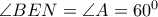 \angle BEN= \angle A =60^0