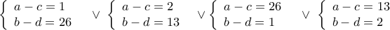  \displaystyle \left\{ \begin{array}{l} 
a - c = 1\\ 
b - d = 26 
\end{array} \right.\;\;\; \vee \;\left\{ \begin{array}{l} 
a - c = 2\\ 
b - d = 13 
\end{array} \right.\;\; \vee \left\{ \begin{array}{l} 
a - c = 26\\ 
b - d = 1 
\end{array} \right.\;\;\; \vee \;\left\{ \begin{array}{l} 
a - c = 13\\ 
b - d = 2 
\end{array} \right.