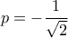 p=-\dfrac{1}{\sqrt{2}}