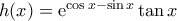 h(x)={\rm{e}}^{\cos{x}-\sin{x}}\tan{x}