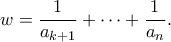 \displaystyle w = \frac{1}{a_{k+1}} + \cdots + \frac{1}{a_n}.