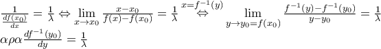 \begin{array}{l}
\frac{1}{{\frac{{df\left( {x_0 } \right)}}{{dx}}}} = \frac{1}{\lambda } \Leftrightarrow \mathop {\lim }\limits_{x \to x_0 } \frac{{x - x_0 }}{{f\left( x \right) - f\left( {x_0 } \right)}} = \frac{1}{\lambda }\mathop \Leftrightarrow \limits^{x = f^{ - 1} \left( y \right)} \mathop {\lim }\limits_{y \to y_0 = f\left( {x_0 } \right)} \frac{{f^{ - 1} \left( y \right) - f^{ - 1} \left( {y_0 } \right)}}{{y - y_0 }} = \frac{1}{\lambda } \\
\alpha \rho \alpha \frac{{df^{ - 1} \left( {y_0 } \right)}}{{dy}} = \frac{1}{\lambda } \\
\end{array} \begin{array}{l}
\frac{1}{{\frac{{df\left( {x_0 } \right)}}{{dx}}}} = \frac{1}{\lambda } \Leftrightarrow \mathop {\lim }\limits_{x \to x_0 } \frac{{x - x_0 }}{{f\left( x \right) - f\left( {x_0 } \right)}} = \frac{1}{\lambda }\mathop \Leftrightarrow \limits^{x = f^{ - 1} \left( y \right)} \mathop {\lim }\limits_{y \to y_0 = f\left( {x_0 } \right)} \frac{{f^{ - 1} \left( y \right) - f^{ - 1} \left( {y_0 } \right)}}{{y - y_0 }} = \frac{1}{\lambda } \\
\alpha \rho \alpha \frac{{df^{ - 1} \left( {y_0 } \right)}}{{dy}} = \frac{1}{\lambda } \\
\end{array}