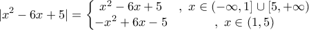 \displaystyle  
|x^2-6x+5| =  \left\{\begin{matrix} 
x^2-6x+5 &,~x\in (-\infty,1]\cup [5,+\infty) 
\\ 
-x^2+6x-5 &,~x\in (1,5) 
\end{matrix}\right. 
