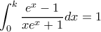 \displaystyle \int_0^k {\frac{{{e^x} - 1}}{{x{e^x} + 1}}dx = 1} 
