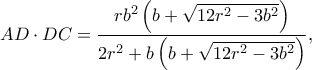 \displaystyle AD \cdot DC = \frac{{r{b^2}\left( {b + \sqrt {12{r^2} - 3{b^2}} } \right)}}{{2{r^2} + b\left( {b + \sqrt {12{r^2} - 3{b^2}} } \right)}},