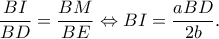 \displaystyle \frac{{BI}}{{BD}} = \frac{{BM}}{{BE}} \Leftrightarrow BI = \frac{{aBD}}{{2b}}.
