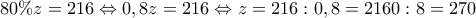 \displaystyle{80\%z=216 \Leftrightarrow 0,8z=216\Leftrightarrow z=216:0,8=2160:8=270}