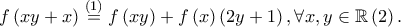f\left ( xy+x \right )\overset{(1)}=f\left ( xy \right )+f\left ( x \right )\left ( 2y+1 \right ),\forall x,y\in \mathbb{R}\left ( 2 \right ). f\left ( xy+x \right )\overset{(1)}=f\left ( xy \right )+f\left ( x \right )\left ( 2y+1 \right ),\forall x,y\in \mathbb{R}\left ( 2 \right ).