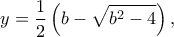 \displaystyle{y = \frac{1}{2}\left( {b - \sqrt {{b^2} - 4} } \right),}