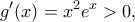 \displaystyle g'(x) = {x^2}{e^x} > 0,