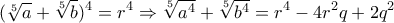 \displaystyle{(\sqrt[5]{a}+\sqrt[5]{b})^4 =r^4 \Rightarrow \sqrt[5]{a^4}+\sqrt[5]{b^4}=r^4 -4r^2 q+2q^2}