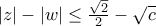 |z|-|w| \leq \frac{\sqrt{2}}{2}-\sqrt{c}