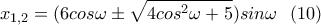 \displaystyle{x_{1,2}=(6cos\omega \pm \sqrt{4cos^2\omega +5})sin\omega \ \ (10) } \displaystyle{x_{1,2}=(6cos\omega \pm \sqrt{4cos^2\omega +5})sin\omega \ \ (10) }