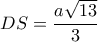 DS= \dfrac{a \sqrt{13} }{3} 