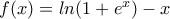 f(x)=ln(1+e^x) - x
