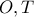 O, T