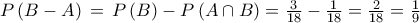 P\left( B -A  \right)\,=\,P\left( B  \right)-P\left( A \cap B  \right)=\frac{3}{18}-\frac{1}{18}=\frac{2}{18}=\frac{1}{9}