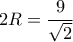 2R= \dfrac{9}{ \sqrt{2} } 2R= \dfrac{9}{ \sqrt{2} }