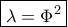 \boxed{\lambda=\Phi^2}