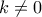 \displaystyle{k\ne 0}