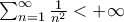 \sum_{n=1}^{\infty }\frac{1}{n^{2}}< +\infty \sum_{n=1}^{\infty }\frac{1}{n^{2}}< +\infty