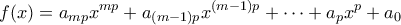 \displaystyle{f(x)=a_{mp}x^{mp}+a_{(m-1)p}x^{(m-1)p}+\cdots +a_{p}x^{p}+a_{0}} \displaystyle{f(x)=a_{mp}x^{mp}+a_{(m-1)p}x^{(m-1)p}+\cdots +a_{p}x^{p}+a_{0}}