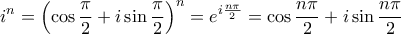 \displaystyle{
i^n = \left( {\cos \frac{\pi }
{2} + i\sin \frac{\pi }
{2}} \right)^n = e^{i\frac{{n\pi }}
{2}} = \cos \frac{{n\pi }}
{2} + i\sin \frac{{n\pi }}
{2}
} \displaystyle{
i^n = \left( {\cos \frac{\pi }
{2} + i\sin \frac{\pi }
{2}} \right)^n = e^{i\frac{{n\pi }}
{2}} = \cos \frac{{n\pi }}
{2} + i\sin \frac{{n\pi }}
{2}
}