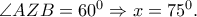 \angle AZB=60^{0}\Rightarrow x=75^{0}.