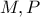 M, P