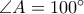 \angle A = {100^ \circ }