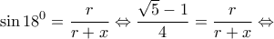 \displaystyle \sin {18^0} = \frac{r}{{r + x}} \Leftrightarrow \frac{{\sqrt 5  - 1}}{4} = \frac{r}{{r + x}} \Leftrightarrow 