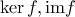 \ker f , \text{im} f