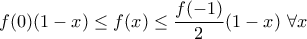 \displaystyle{f(0)(1-x)\leq f(x)\leq \frac{f(-1)}{2}(1-x)~\forall x}
